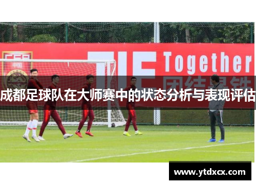 成都足球队在大师赛中的状态分析与表现评估